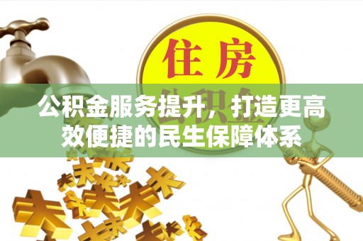 丰泽公积金服务提升，打造更高效便捷的民生保障体系