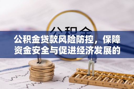 丰泽公积金贷款风险防控，保障资金安全与促进经济发展的平衡之道