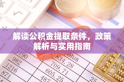 丰泽解读公积金提取条件，政策解析与实用指南