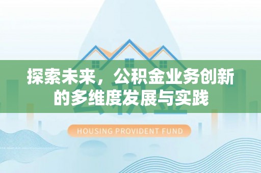 丰泽探索未来，公积金业务创新的多维度发展与实践