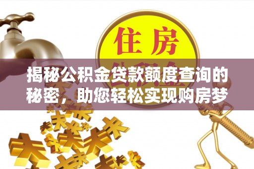 丰泽揭秘公积金贷款额度查询的秘密，助您轻松实现购房梦想