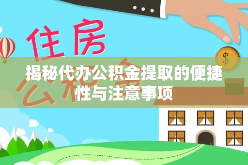 丰泽揭秘代办公积金提取的便捷性与注意事项