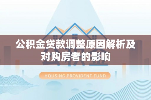 丰泽公积金贷款调整原因解析及对购房者的影响