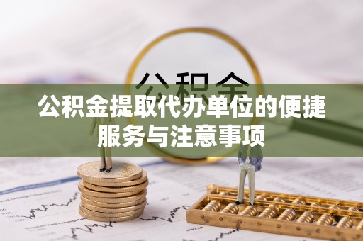 丰泽公积金提取代办单位的便捷服务与注意事项