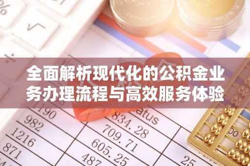 丰泽全面解析现代化的公积金业务办理流程与高效服务体验
