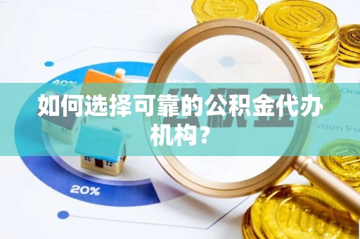 丰泽如何选择可靠的公积金代办机构？