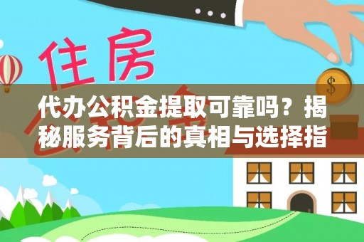 丰泽代办公积金提取可靠吗？揭秘服务背后的真相与选择指南