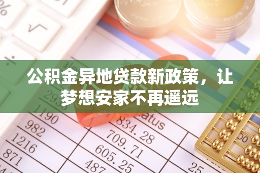 丰泽公积金异地贷款新政策，让梦想安家不再遥远