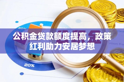 丰泽公积金贷款额度提高，政策红利助力安居梦想