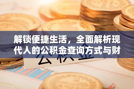 丰泽解锁便捷生活，全面解析现代人的公积金查询方式与财务管理新趋势