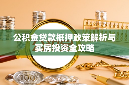 丰泽公积金贷款抵押政策解析与买房投资全攻略