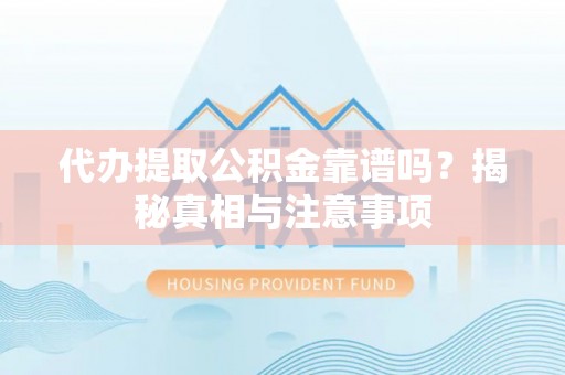 丰泽代办提取公积金靠谱吗？揭秘真相与注意事项