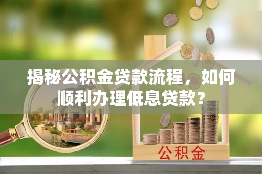 丰泽揭秘公积金贷款流程，如何顺利办理低息贷款？