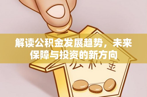 丰泽解读公积金发展趋势，未来保障与投资的新方向