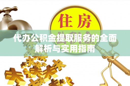丰泽代办公积金提取服务的全面解析与实用指南