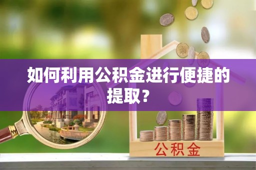 丰泽如何利用公积金进行便捷的提取？