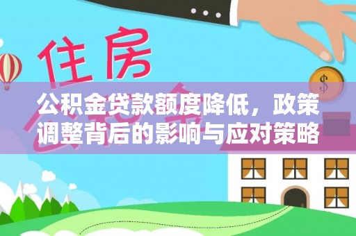 丰泽公积金贷款额度降低，政策调整背后的影响与应对策略