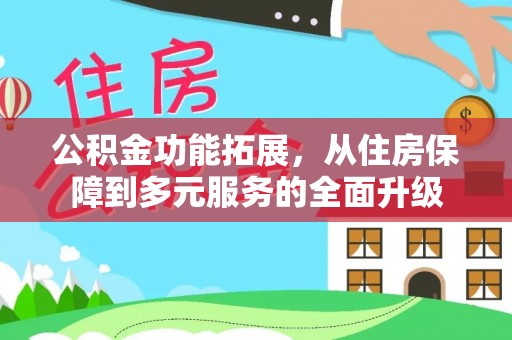 丰泽公积金功能拓展，从住房保障到多元服务的全面升级