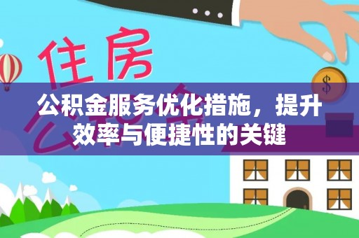 丰泽公积金服务优化措施，提升效率与便捷性的关键
