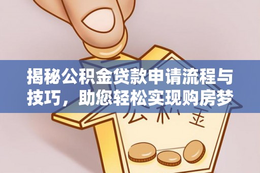 丰泽揭秘公积金贷款申请流程与技巧，助您轻松实现购房梦想