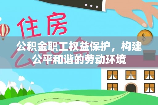 丰泽公积金职工权益保护，构建公平和谐的劳动环境