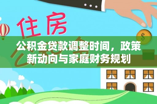 丰泽公积金贷款调整时间，政策新动向与家庭财务规划