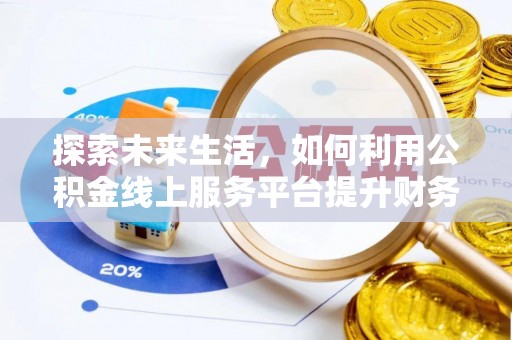 丰泽探索未来生活，如何利用公积金线上服务平台提升财务效率