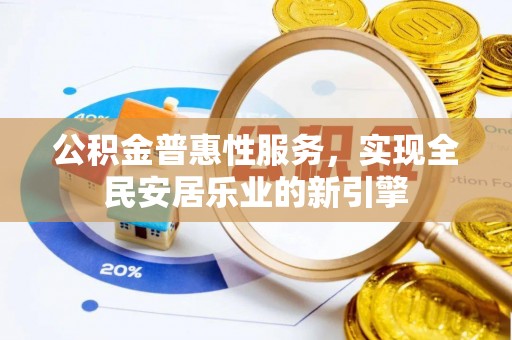 丰泽公积金普惠性服务，实现全民安居乐业的新引擎