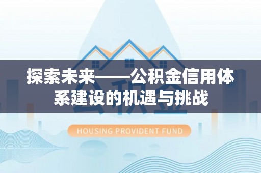 丰泽探索未来——公积金信用体系建设的机遇与挑战