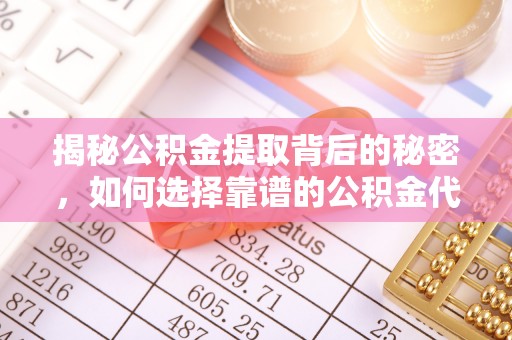 丰泽揭秘公积金提取背后的秘密，如何选择靠谱的公积金代办提取公司？