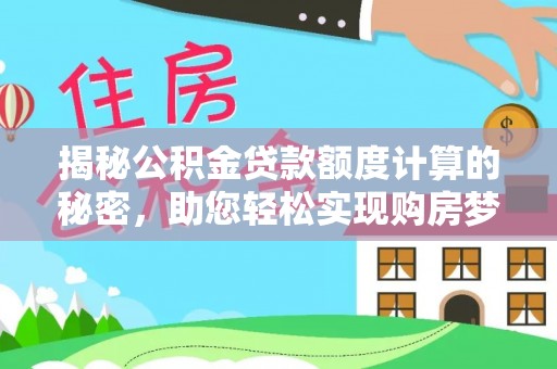 丰泽揭秘公积金贷款额度计算的秘密，助您轻松实现购房梦想