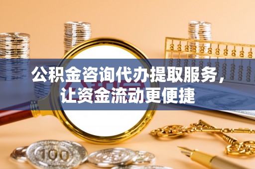 丰泽公积金咨询代办提取服务，让资金流动更便捷