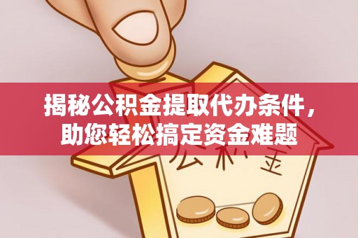 丰泽揭秘公积金提取代办条件，助您轻松搞定资金难题