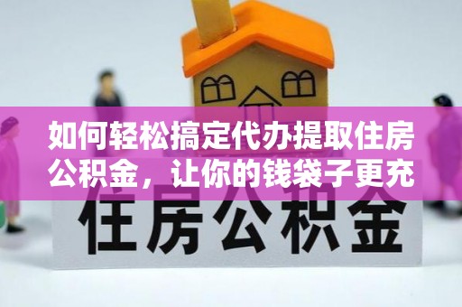 丰泽如何轻松搞定代办提取住房公积金，让你的钱袋子更充实