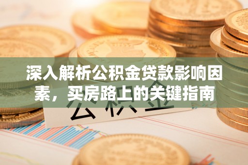 丰泽深入解析公积金贷款影响因素，买房路上的关键指南