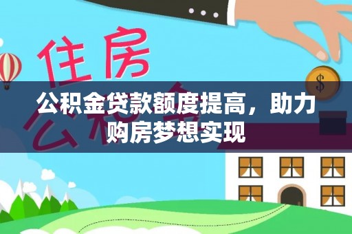 丰泽公积金贷款额度提高，助力购房梦想实现