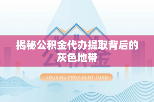 丰泽揭秘公积金代办提取背后的灰色地带