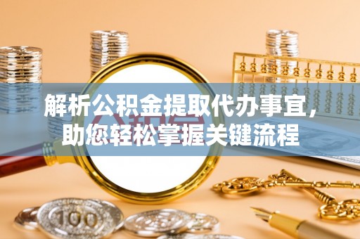 丰泽解析公积金提取代办事宜，助您轻松掌握关键流程
